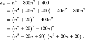 \begin{aligned}
a_n&=n^4-360n^2+400\\
&=\left(n^4+40n^2+400\right)-40n^2-360n^2	\\
&=\left(n^2+20\right)^2-400n^2\\
&=\left(n^2+20\right)^2-(20n)^2\\
&=\left(n^2-20n+20\right)\left(n^2+20n+20\right).
\end{aligned}