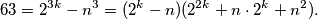 63 = 2^{3k} - n^3 = (2^k - n) (2^{2k} + n \cdot 2^k + n^2 ).