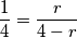 \frac{1}{4} = \frac{r}{4 - r}
