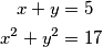 \begin{align*}
    x+y&=5\\
    x^2+y^2&=17
\end{align*}