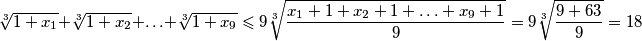 \sqrt[3]{1+x_1} + \sqrt[3]{1+x_2} + \ldots + \sqrt[3]{1+x_9} \leqslant 9\sqrt[3]{\frac{x_1+1+x_2+1+\ldots+x_9+1}{9}}=9\sqrt[3]{\frac{9+63}{9}} = 18
