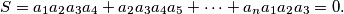 \begin{equation*}
    S=a_1a_2a_3a_4 + a_2a_3a_4a_5 + \cdots + a_{n}a_1a_2a_3 = 0\text.
\end{equation*}