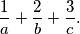 
  \frac{1}{a} + \frac{2}{b} + \frac{3}{c} \text{.}
