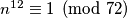 n^{12} \equiv 1 \pmod{72}