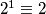 2^1 \equiv 2