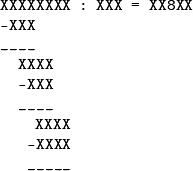 \begin{verbatim} 
  XXXXXXXX : XXX = XX8XX
  -XXX
  ____
    XXXX
    -XXX
    ____
      XXXX
     -XXXX
     _____ 
\end{verbatim}