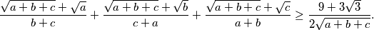 \frac{\sqrt{a+b+c}+\sqrt{a}}{b+c} + \frac{\sqrt{a+b+c}+\sqrt{b}}{c+a} + \frac{\sqrt{a+b+c}+\sqrt{c}}{a+b} \geq \frac{9+3\sqrt{3}}{2\sqrt{a+b+c}} \text.