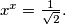 x^x = \frac{1}{\sqrt{2}}.