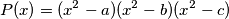 P(x) = ( x^2 - a ) ( x^2 - b) ( x^2 -c)