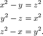 \begin{align*}
x^2-y&=z^2\\
y^2-z&=x^2\\
z^2-x&=y^2 .
\end{align*}