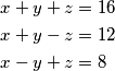 \begin{align*}
    x+y+z&=16\\
    x+y-z&=12\\
    x-y+z&=8
\end{align*}