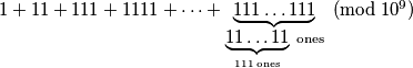 1 + 11 + 111 + 1111 +  \dots + \underbrace{111\dots111}_{ \underbrace{11\dots11}_{111 \;\text{ones}} \;\text{ones} } \pmod{10^9}
