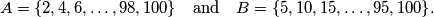 A = \{2,4,6,\dots,98,100\} \quad \text{and} \quad B = \{5,10,15,\dots,95,100\}.