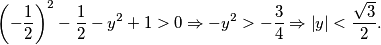 \left(-\frac{1}{2}\right)^2-\frac{1}{2}-y^2+1>0 \Rightarrow -y^2 > - \frac{3}{4} \Rightarrow  \left|y\right|<  \frac{\sqrt{3}}{2}.