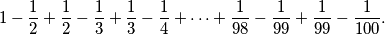1-\dfrac{1}{2}+\dfrac{1}{2}-\dfrac{1}{3}+\dfrac{1}{3}-\dfrac{1}{4}+\dots+\dfrac{1}{98}-\dfrac{1}{99}+\dfrac{1}{99}-\dfrac{1}{100}.