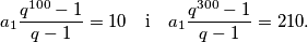 a_1\frac{q^{100}-1}{q-1}=10\quad\text{i}\quad a_1\frac{q^{300}-1}{q-1}=210.