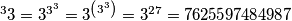 ^{3}{3} = 3^{3^3} = 3^{\left( 3^3 \right) } = 3^{27} = 7625597484987