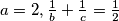 a=2, \frac 1b+\frac 1c = \frac 12