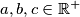 a, b, c \in \mathbb{R}^+