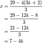 \begin{align*}
	x&=  \frac{29-4(3k+2)}{3} \\
	 &= \frac{29-12k-8}{3} \\
	 &= \frac{21-12k}{3} \\
	 &= 7-4k
\end{align*}