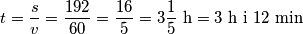 t=\dfrac{s}{v}=\dfrac{192}{60}=\dfrac{16}{5}=3\dfrac{1}{5}\text{ h}=3\text{ h i }12\text{ min}