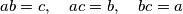 ab = c,\quad ac = b,\quad bc = a