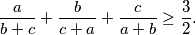 \begin{equation*}
    \frac{a}{b+c} + \frac{b}{c+a} +\frac{c}{a+b} \geq \frac{3}{2}\text.
\end{equation*}