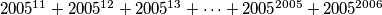 2005^{11} + 2005^{12} + 2005^{13} + \dots + 2005^{2005} + 2005^{2006}