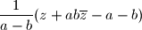 
\dfrac{1}{a-b}(z+ab\overline{z}-a-b)
