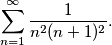 \sum_{n = 1}^{\infty} \frac{1}{n^2 (n + 1)^2}.