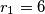 r_1=6