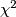 \chi^2
