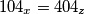 104_x = 404_z