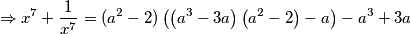 \Rightarrow x^{7} +\frac{1}{x^7} = (a^2-2)\left(\left(a^3-3a\right)\left(a^2-2\right)-a\right) - a^3 +3a