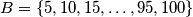 B = \{5 , 10 , 15 , \dots , 95 , 100\}