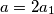 a=2a_1