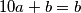 10a + b = b