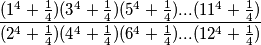 \frac{(1^4+\frac{1}{4})(3^4+\frac{1}{4})(5^4+\frac{1}{4})...(11^4+\frac{1}{4})}{(2^4+\frac{1}{4})(4^4+\frac{1}{4})(6^4+\frac{1}{4})...(12^4+\frac{1}{4})}