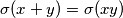 \sigma(x+y) = \sigma(xy)