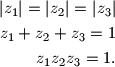 \begin{align*}
|z_{1}| = |z_{2}| = |z_{3}| \\
z_{1} + z_{2} + z_{3} = 1 \\
z_{1}z_{2}z_{3} = 1\text{.}
\end{align*}