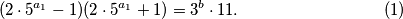 \begin{equation}\label{eq1}
        (2 \cdot 5^{a_1} -1 )(2 \cdot 5^{a_1} +1 ) = 3^b \cdot 11 .
    \end{equation}