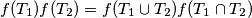 f(T_1)f(T_2) = f(T_1 \cup T_2)f(T_1 \cap T_2)