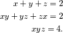 \begin{aligned}x+y+z = 2 \\ xy + yz + zx = 2 \\ xyz = 4.\end{aligned}