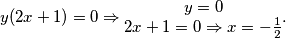 y(2x+1)=0 \Rightarrow \begin{matrix}y=0\\ 2x+1=0\Rightarrow x = -\frac{1}{2} \end{matrix}.