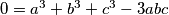 0 = a^3+b^3+c^3-3abc