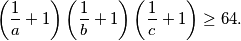\left(\dfrac{1}{a}+1\right)\left(\dfrac{1}{b}+1\right)\left(\dfrac{1}{c}+1\right)\geq 64.