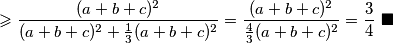 \geqslant \frac{(a+b+c)^2}{(a+b+c)^2 + \frac{1}{3}(a+b+c)^2} = \frac{(a+b+c)^2}{\frac{4}{3}(a+b+c)^2} = \frac{3}{4}\text{  }\blacksquare