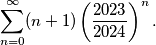 \sum_{n=0}^\infty (n+1)\left(\frac{2023}{2024}\right)^n.