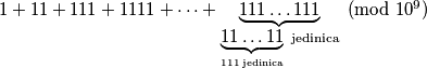 1 + 11 + 111 + 1111 +  \dots + \underbrace{111\dots111}_{ \underbrace{11\dots11}_{111 \;\text{jedinica}} \;\text{jedinica} } \pmod{10^9}