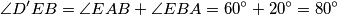 \angle D'EB=\angle EAB+\angle EBA=60^\circ+20^\circ=80^\circ